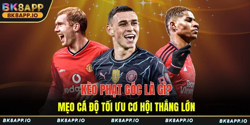 Kèo phạt góc là gì mẹo cá độ tối ưu cơ hội thắng lớn