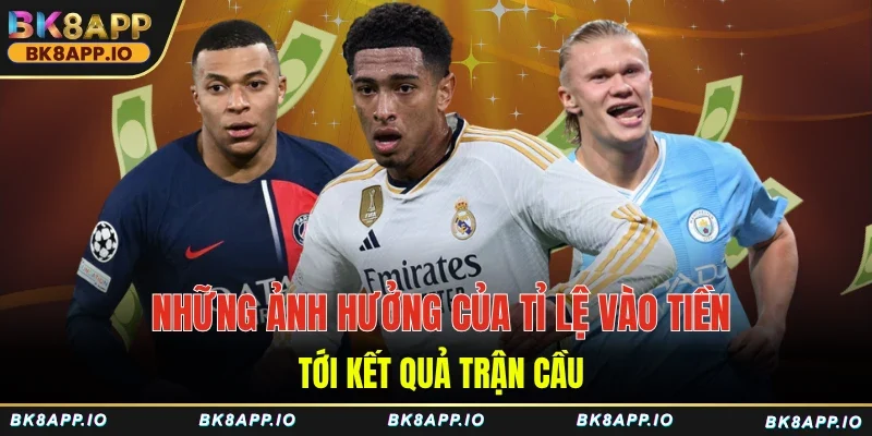 Những ảnh hưởng của tỉ lệ vào tiền tới kết quả trận cầu