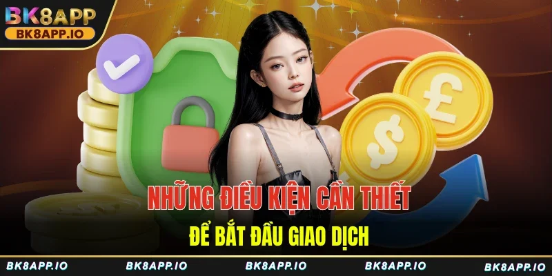 Những điều kiện cần thiết để bắt đầu giao dịch