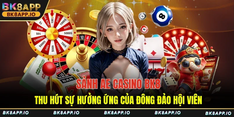 Sảnh AE casino BK8 thu hút sự hưởng ứng của đông đảo hội viên